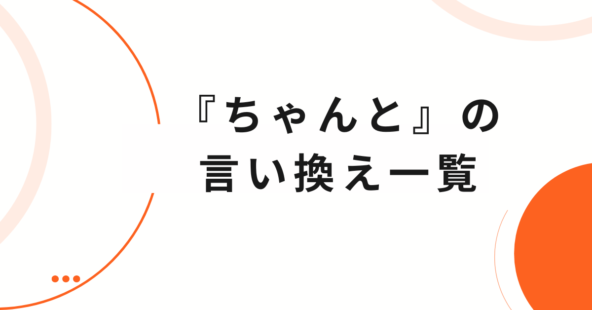 『ちゃんと』の言い換え一覧!ビジネス・レポート・面接で使える丁寧表現