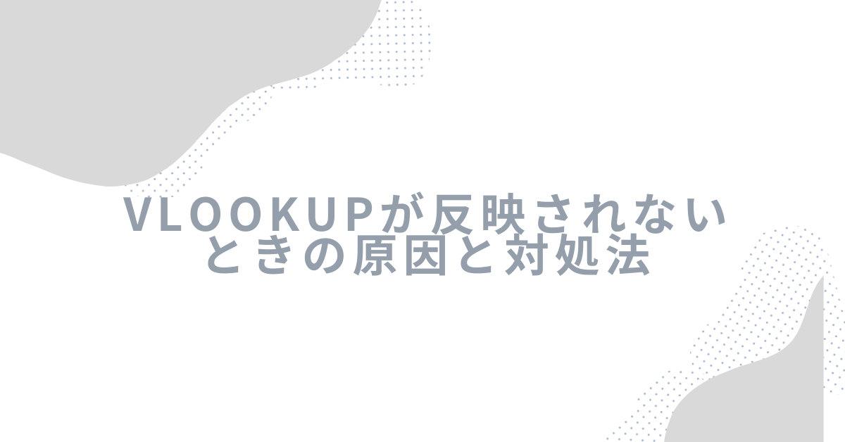 VLOOKUPが反映されないときの原因と対処法!数式・文字列・別シートでエラーを直すコツ