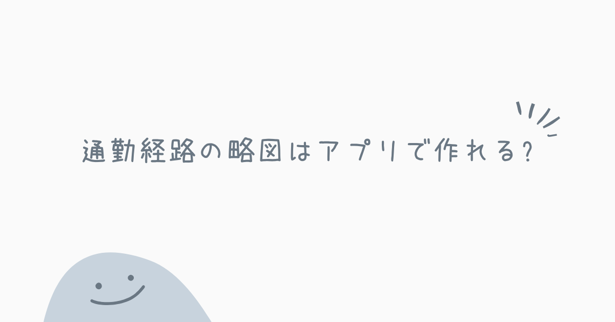 通勤経路の略図はアプリで作れる?Googleマップを使ったわかりやすい経路図の書き方と提出方法