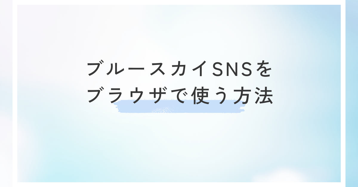 ブルースカイSNSをブラウザで使う方法!Web版ログインからPC版活用、日本語対応まで解説