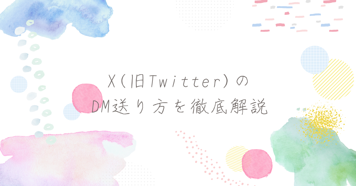 X(旧Twitter)のDM送り方を徹底解説!初めてでもわかる手順と初めて送る例文まとめ