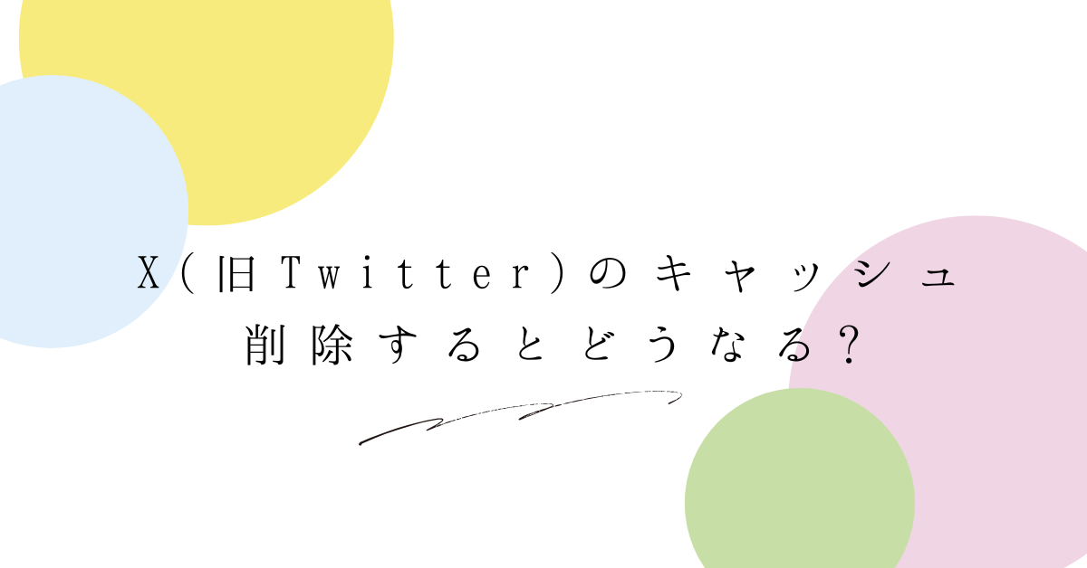 X(旧Twitter)のキャッシュ削除するとどうなる?デメリットとメリットについて解説