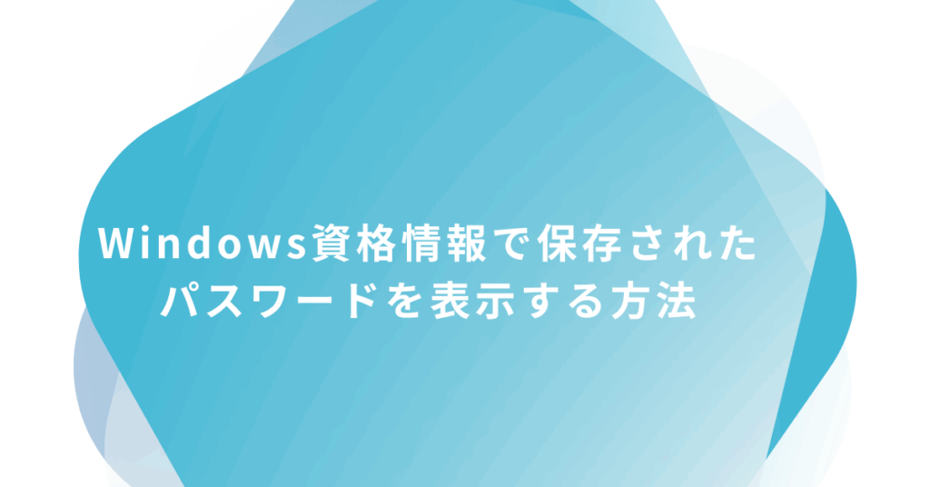 Windows資格情報で保存されたパスワードを表示する方法!コマンド・ボタンがない場合の対処まで解説