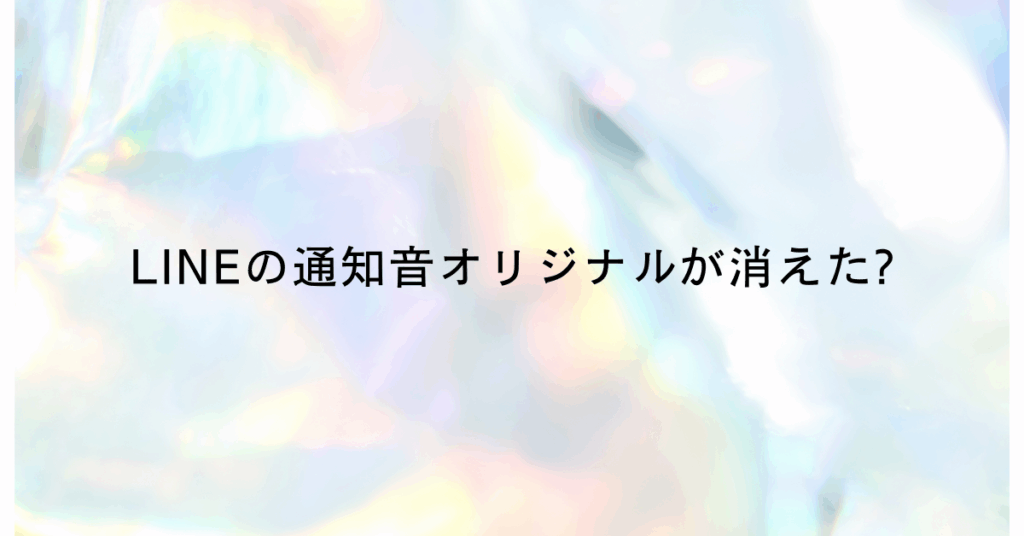 LINEの通知音オリジナルが消えた?iPhone・Android別の復旧方法