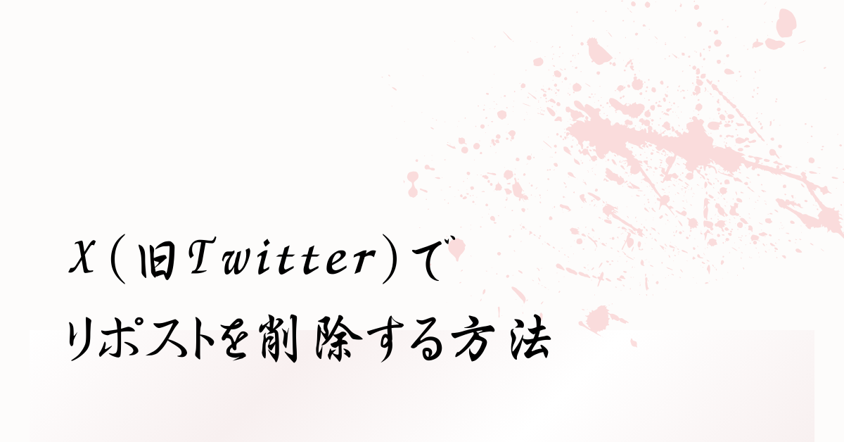X(旧Twitter)でリポストを削除する方法!できない時の対処法から消せない理由を解説