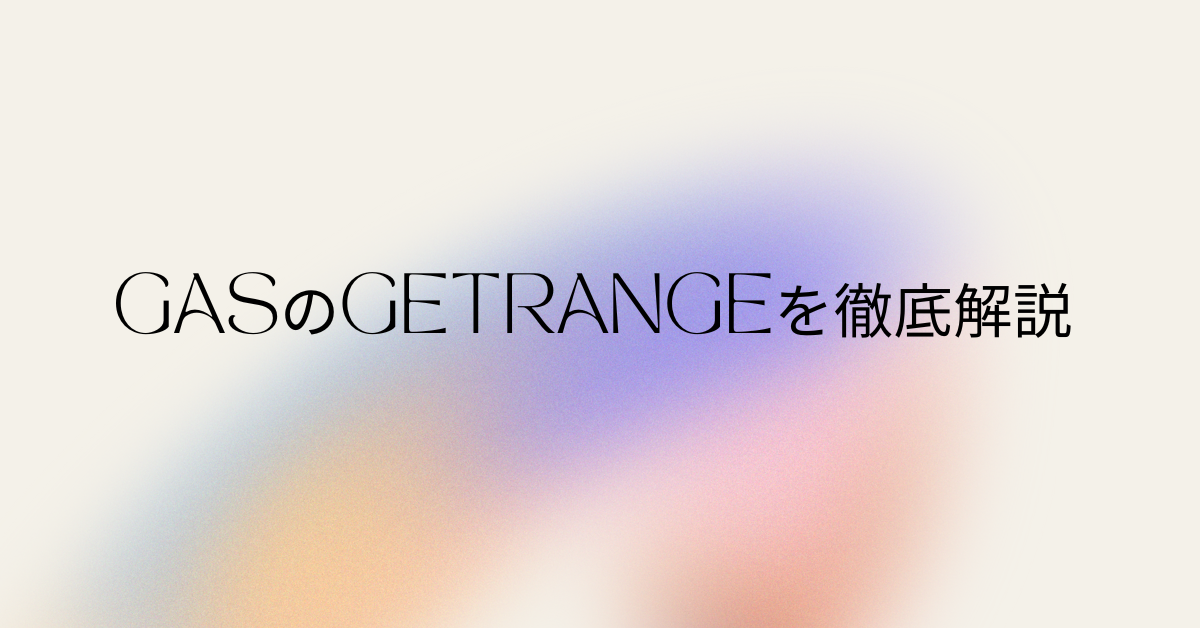 GASのgetRangeを徹底解説! 列全体・範囲指定・最終行まで自在にデータ取得する方法