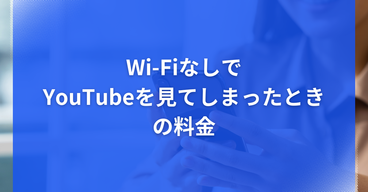 Wi-FiなしでYouTubeを見てしまったときの料金!1時間視聴でどれくらいかかる？