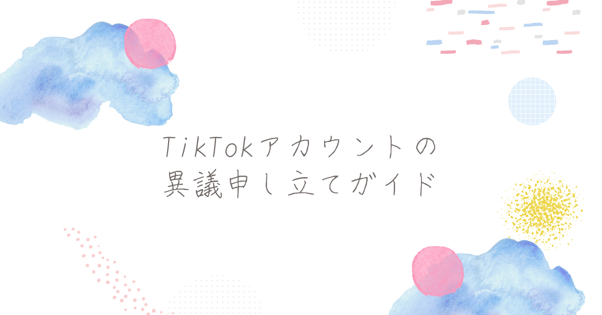 TikTokアカウントの異議申し立てガイド!やり方・例文から受理されるためのポイント