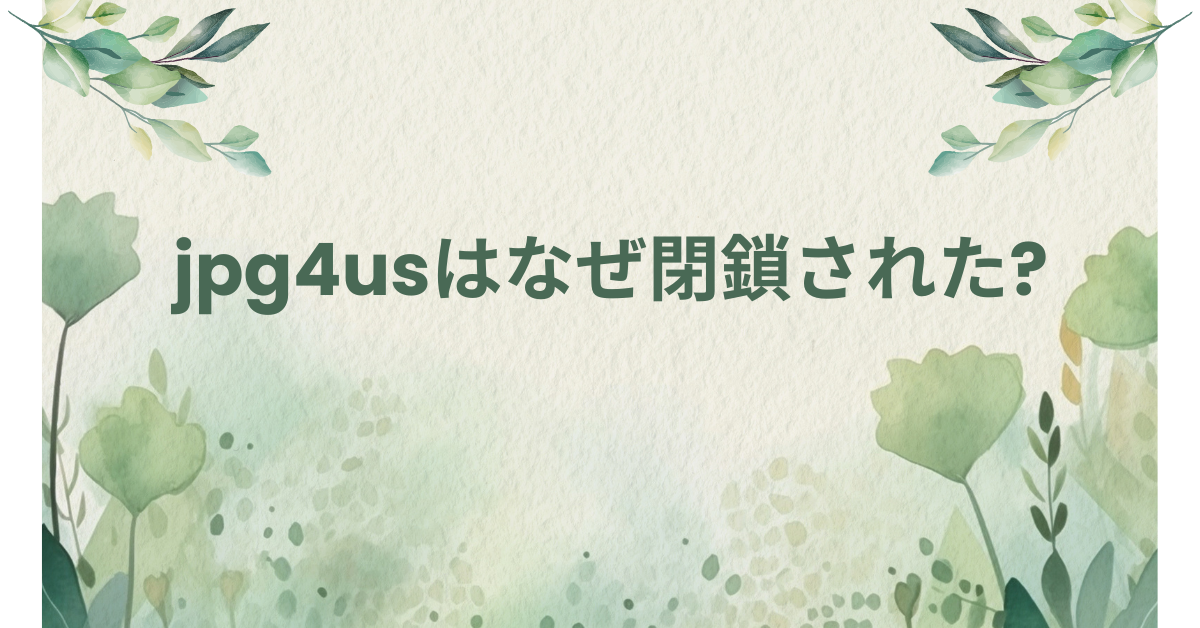 jpg4usはなぜ閉鎖された?理由とビジネスに安全な代替サービスを解説