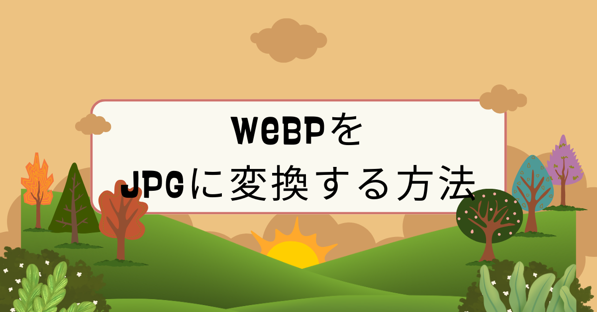 WebPをJPGに変換する方法!フリーソフト・一括変換で業務効率を上げる