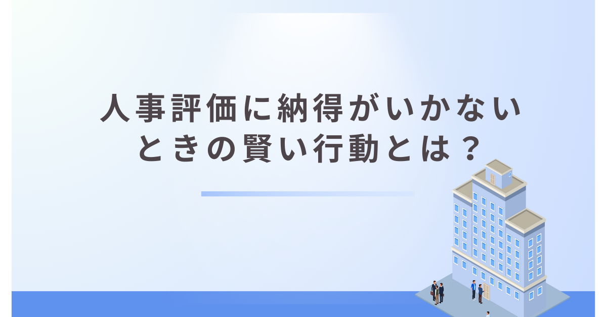 人事評価に納得がいかないときの賢い行動とは？社内申し立てと第三者機関の使い分け