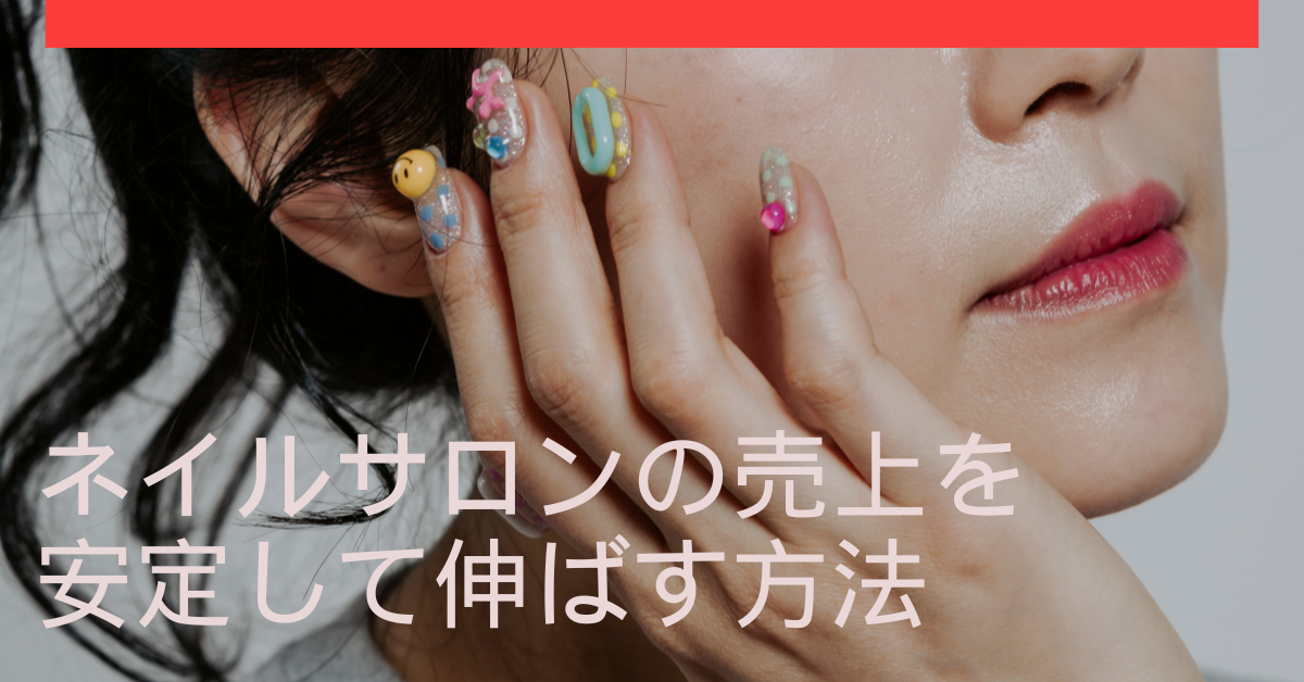 ネイルサロンの売上を安定して伸ばす方法｜利益率改善と物販導入の戦略ポイント
