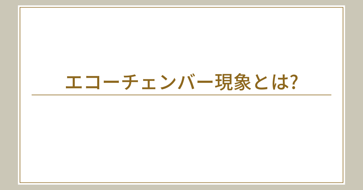 エコーチェンバー現象とは?わかりやすく現象の恐ろしさを解説