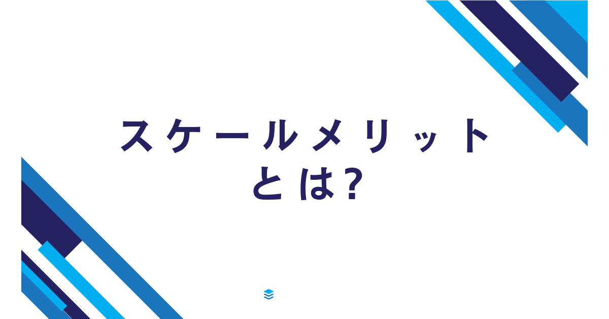 スケールメリットとは?ビジネスで使える言い換え例から具体例・活用術まで解説