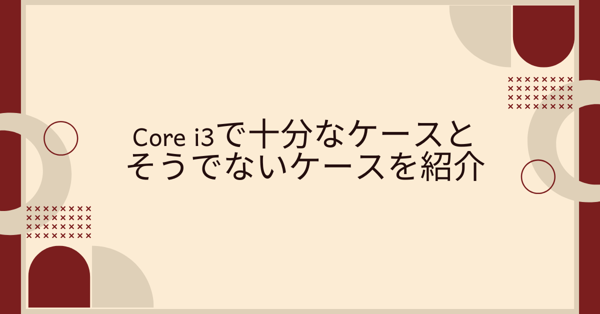 Core i3で十分なケースとそうでないケースを紹介!性能とコスパの面で徹底比較