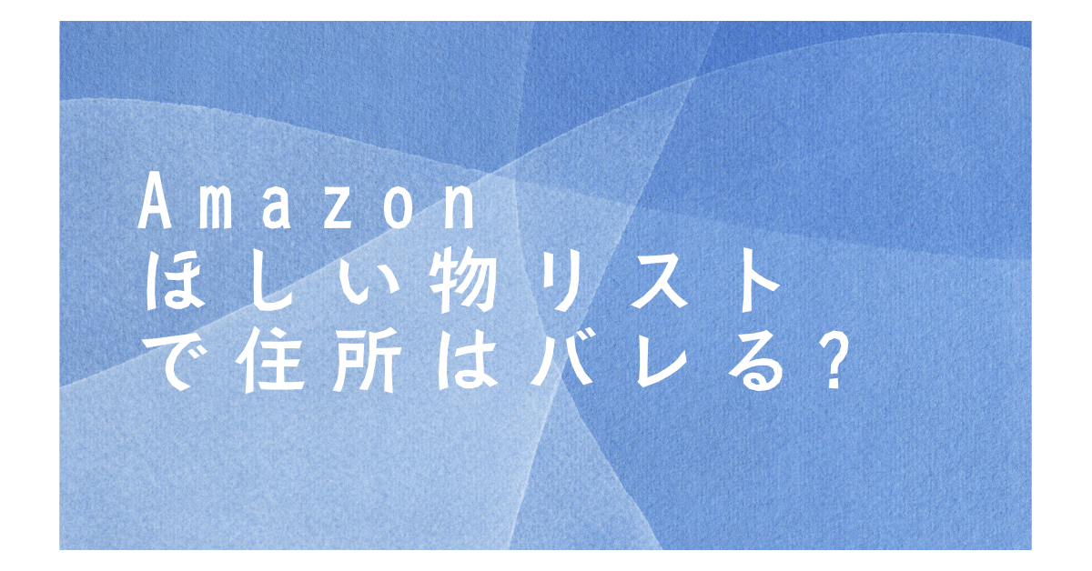 Amazonほしい物リストで住所はバレる?住所が漏れる条件と匿名で送る安全運用法