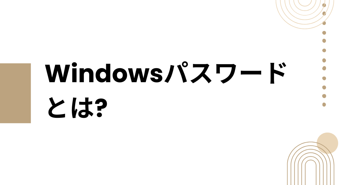 Windowsパスワードとは?確認方法とわからないときの対処法、業務PCの安全管理術