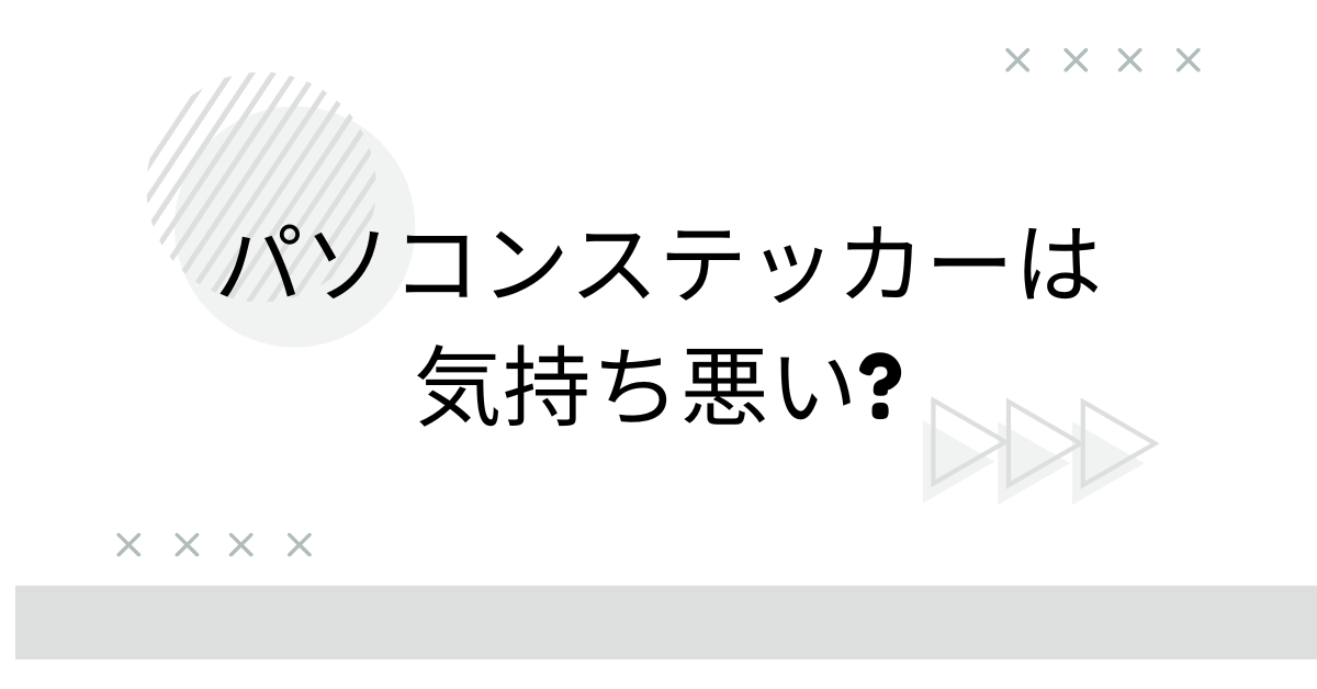 パソコンステッカーは気持ち悪い?ダサいと思われる理由からデメリットについて解説