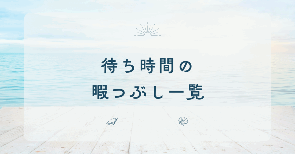 待ち時間の暇つぶし一覧!仕事中でも効率的に過ごせるインプット&リフレッシュ術