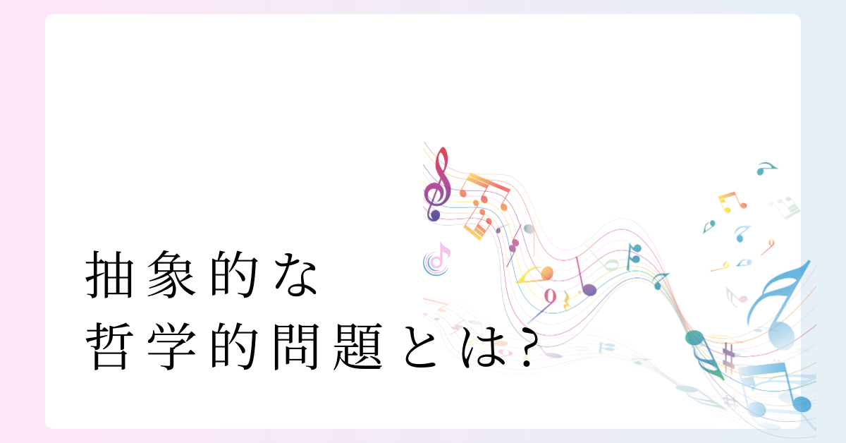 抽象的な哲学的問題とは?例題から学ぶ論理的思考力とビジネスでの活用法