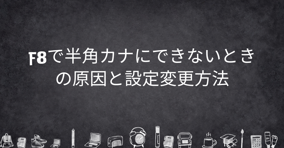 F8で半角カナにできないときの原因と設定変更方法|Windows10・Windows11・Mac対応