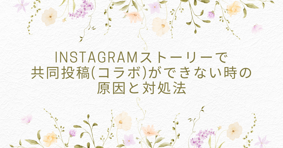 Instagramストーリーで共同投稿(コラボ)ができない時の原因と対処法!やり方解説