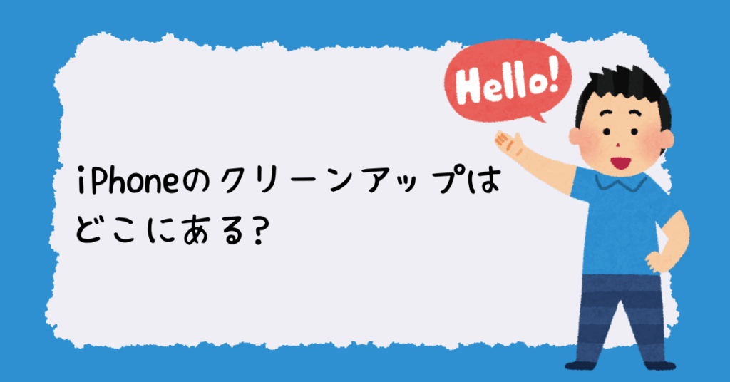 iPhoneのクリーンアップはどこにある?できない原因から設定方法について解説