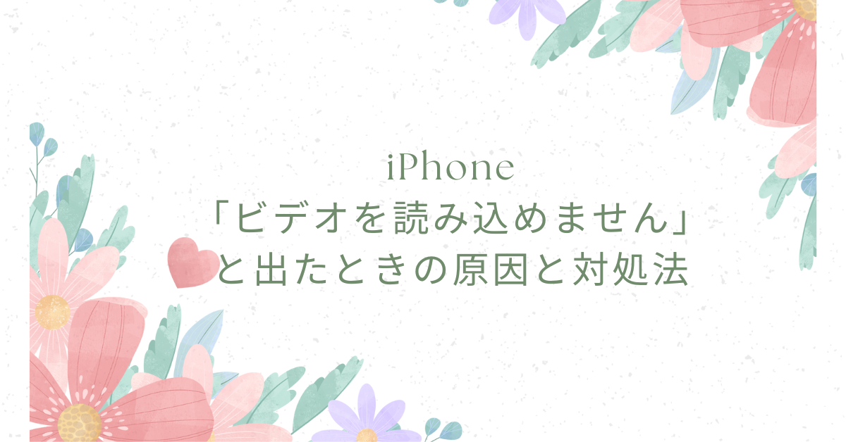 iPhoneで「ビデオを読み込めません」と出たときの原因と対処法