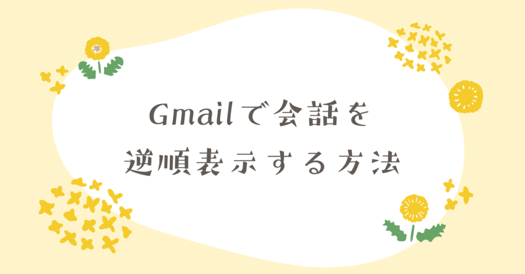 Gmailで会話を逆順表示する方法｜reverse conversationの使い方とChrome拡張機能・スマホ対応ガイド
