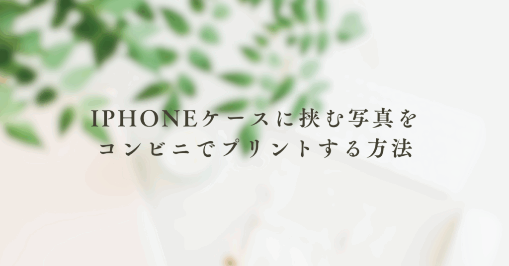 iPhoneケースに挟む写真をコンビニでプリントする方法!おすすめサイズ紹介