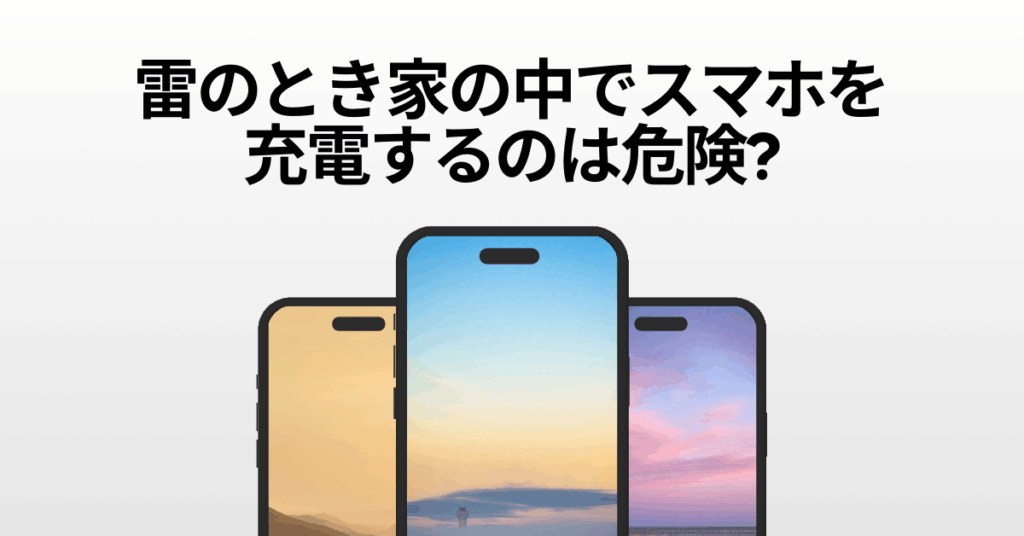 雷のとき家の中でスマホを充電するのは危険?リスクと安全な使用時の対策