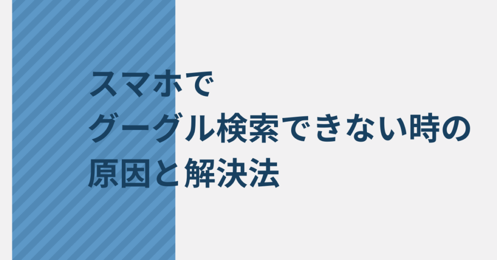 スマホでグーグル検索できない時の原因と解決法!iPhone・Android別の対処法