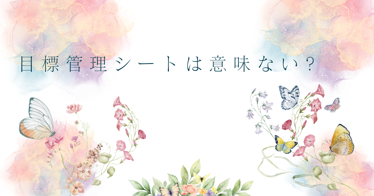 目標管理シートは意味ない?くだらないと言われる理由から意味のある目標管理