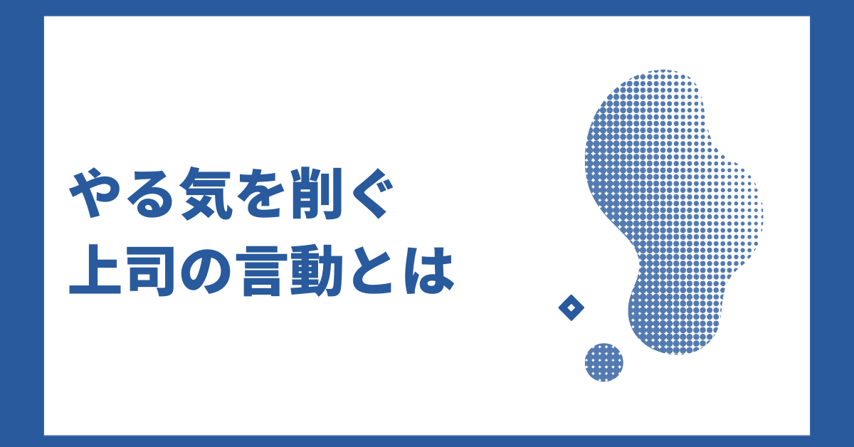 やる気を削ぐ上司の言動とは|職場で人の意欲を潰さないマネジメント術