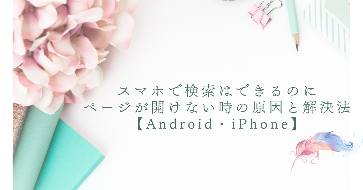 スマホで検索はできるのにページが開けない時の原因と解決法【Android・iPhone】