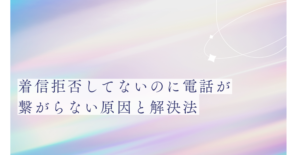 着信拒否してないのに電話が繋がらない原因と解決法