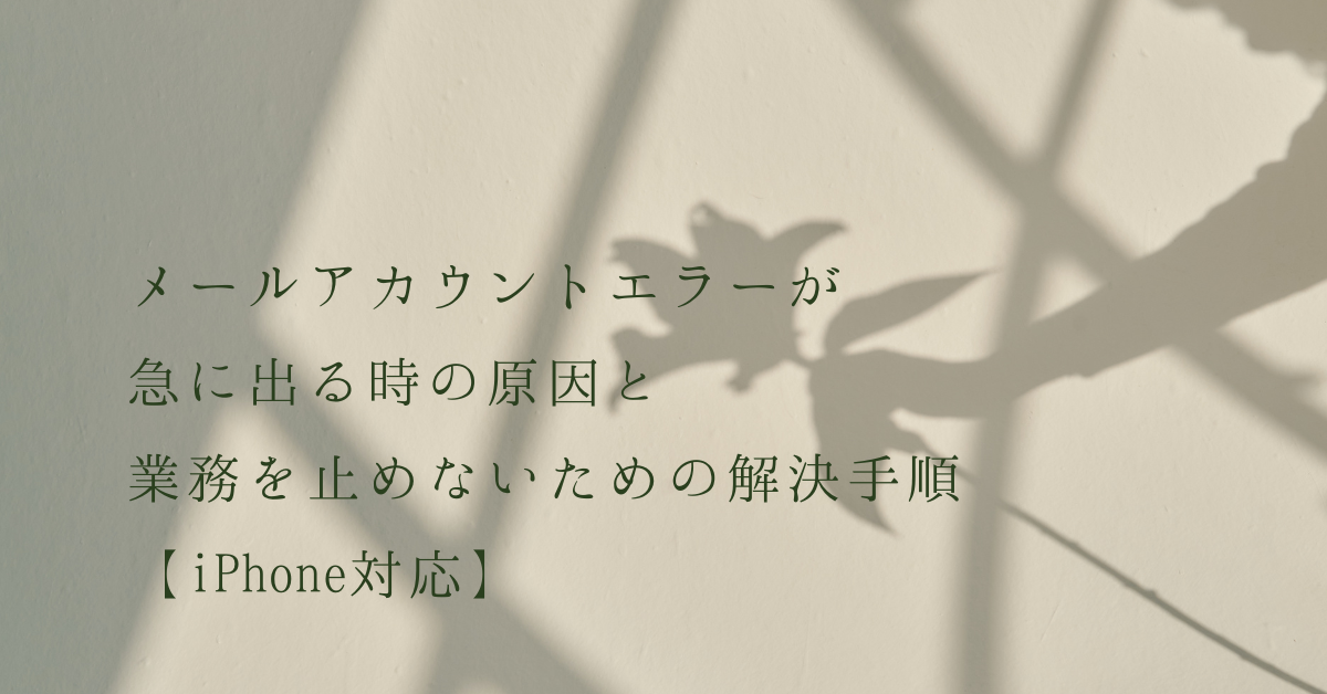 メールアカウントエラーが急に出る時の原因と業務を止めないための解決手順【iPhone対応】
