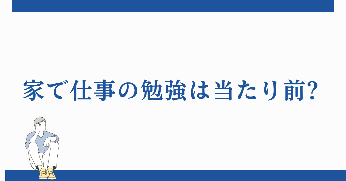 家で仕事の勉強は当たり前?プライベートとの線引きと効率的な学び方