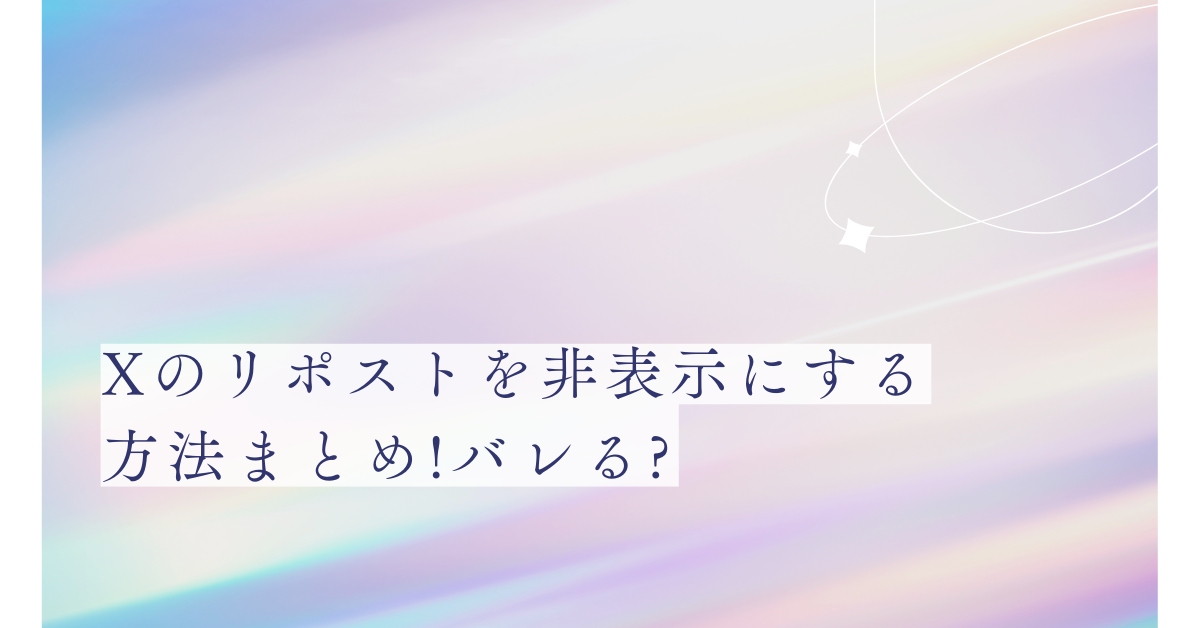 Xのリポストを非表示にする方法まとめ!バレる?タイムライン整理術紹介