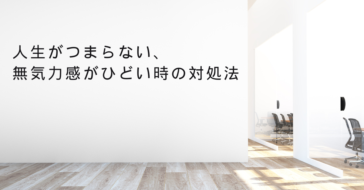 人生がつまらない、無気力感がひどい時の対処法!当たり前?無気力を抜け出す業務リセット術