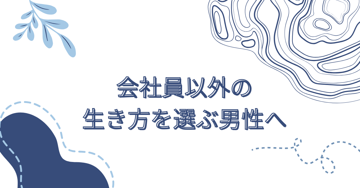 会社員以外の生き方を選ぶ男性へ!実現できる働き方と生き方の選び方