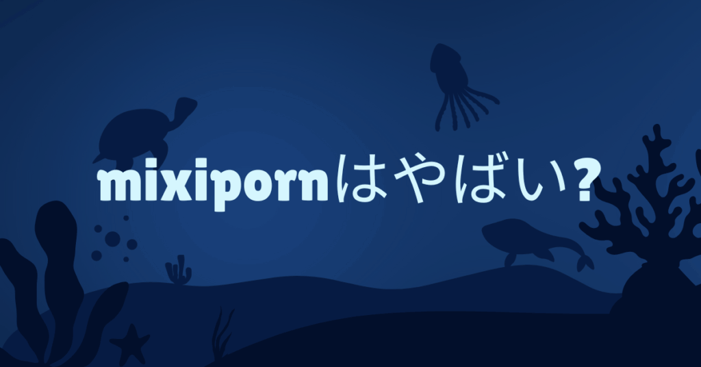 mixipornはやばい?違反性と危険性からリスク管理術