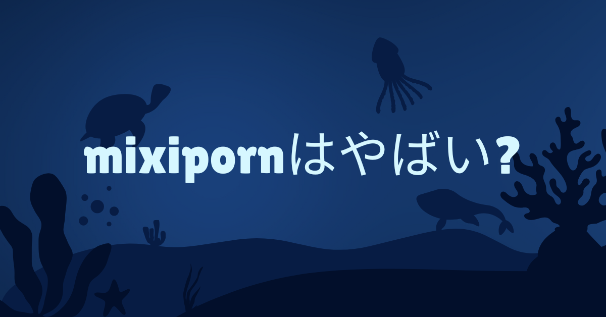 mixipornはやばい?違反性と危険性からリスク管理術