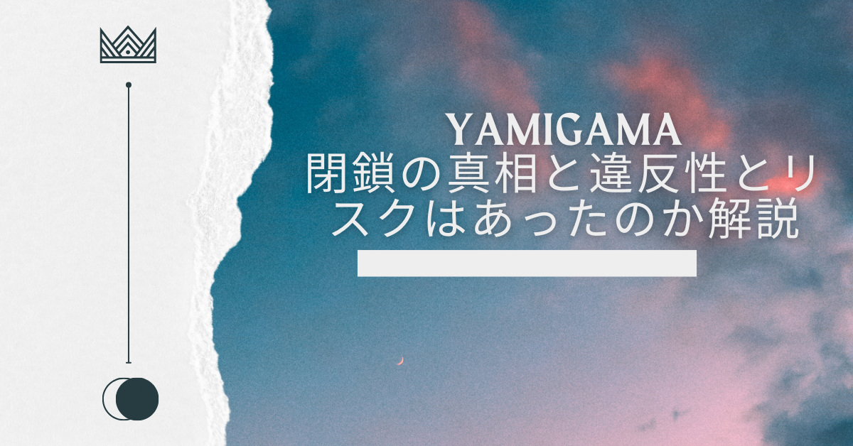 yamigama閉鎖の真相と違反性とリスクはあったのか解説