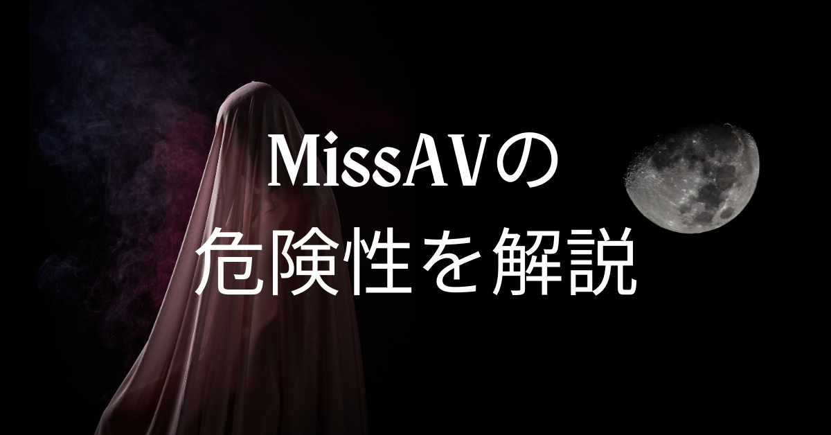MissAVの危険性を解説!違法性からウイルス感染リスクについて解説