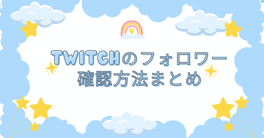 Twitchのフォロワー確認方法まとめ!他人のフォローやスマホからのチェック手順を解説