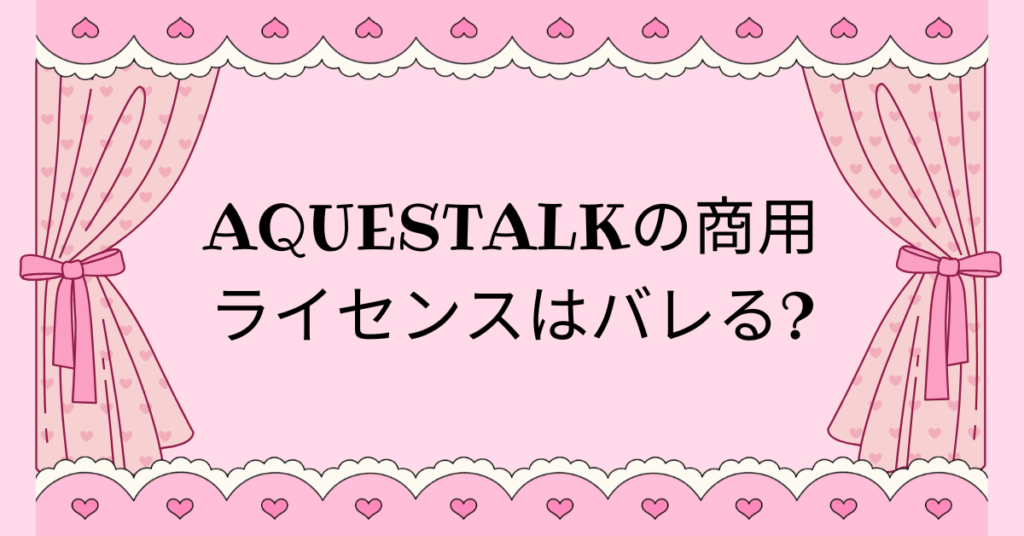 AquesTalkの商用ライセンスはバレる?料金・確認方法と安全に収益化するためのポイント