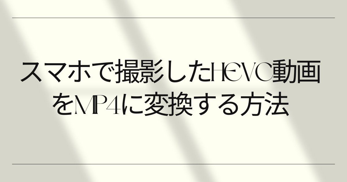 スマホで撮影したHEVC動画をMP4に変換する方法!iPhone・Windows・Mac対応ガイド