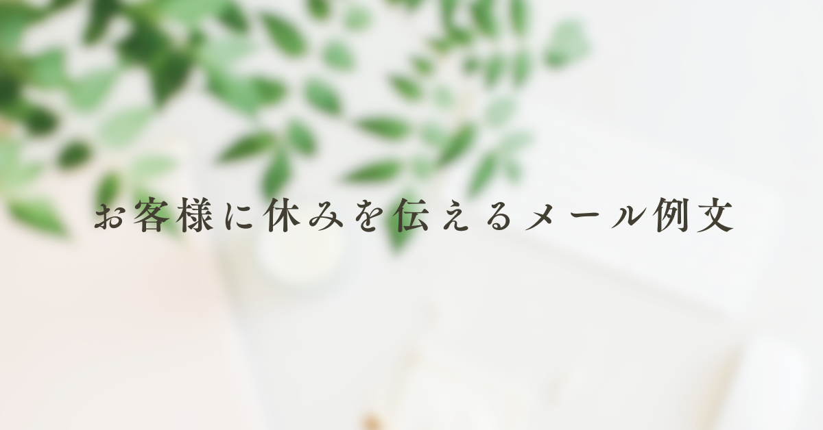 お客様に休みを伝えるメール例文!体調不良・私用・会社休業を丁寧に伝える方法