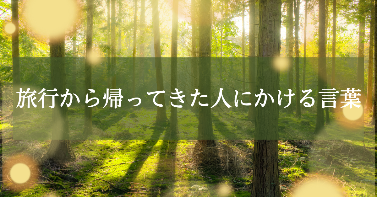 旅行から帰ってきた人にかける言葉!ビジネスメールの配慮と言葉選び例文まとめ